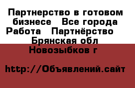 Партнерство в готовом бизнесе - Все города Работа » Партнёрство   . Брянская обл.,Новозыбков г.